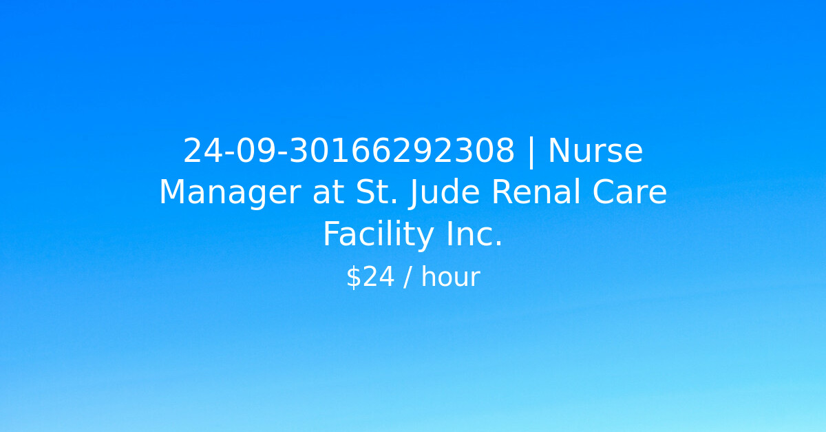 240930166292308 Nurse Manager at St. Jude Renal Care Facility Inc