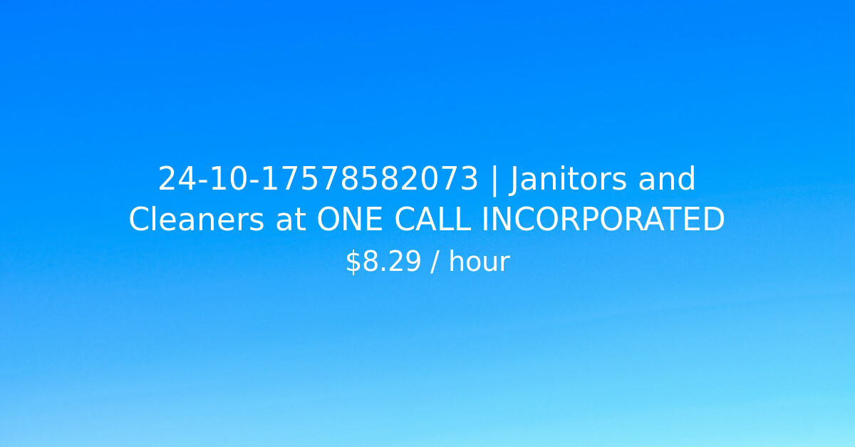 241017578582073 Janitors and Cleaners at ONE CALL INCORPORATED